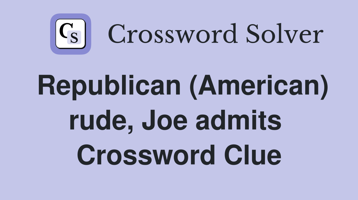 Republican (American) rude, Joe admits  Crossword Clue