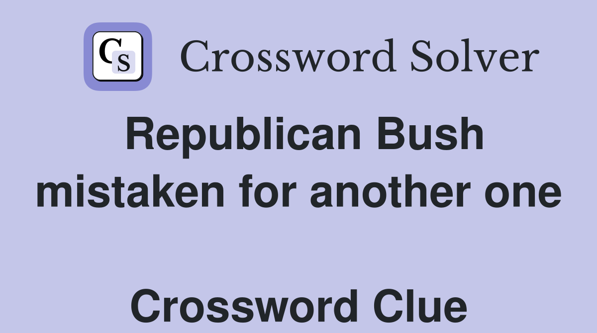 Republican Bush mistaken for another one  Crossword Clue