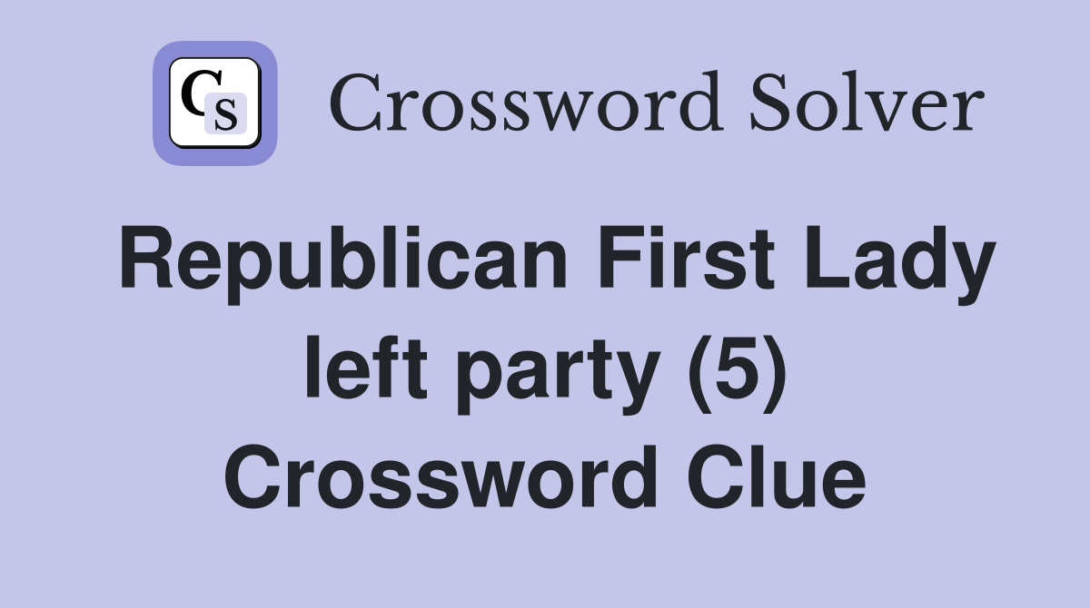 Republican First Lady left party (5) Crossword Clue