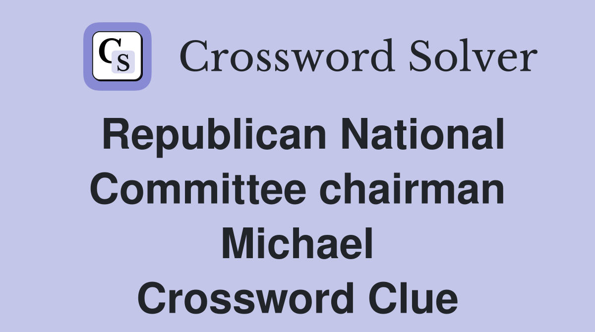 Republican National Committee chairman Michael Crossword Clue