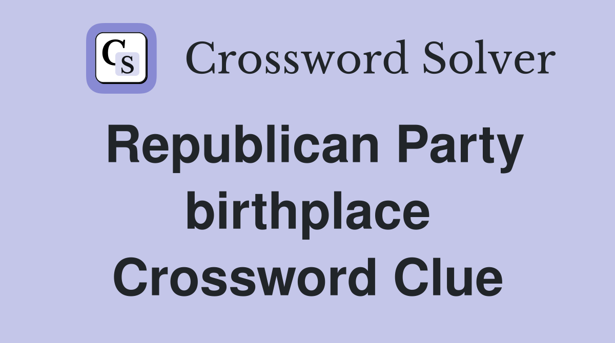Republican Party birthplace Crossword Clue