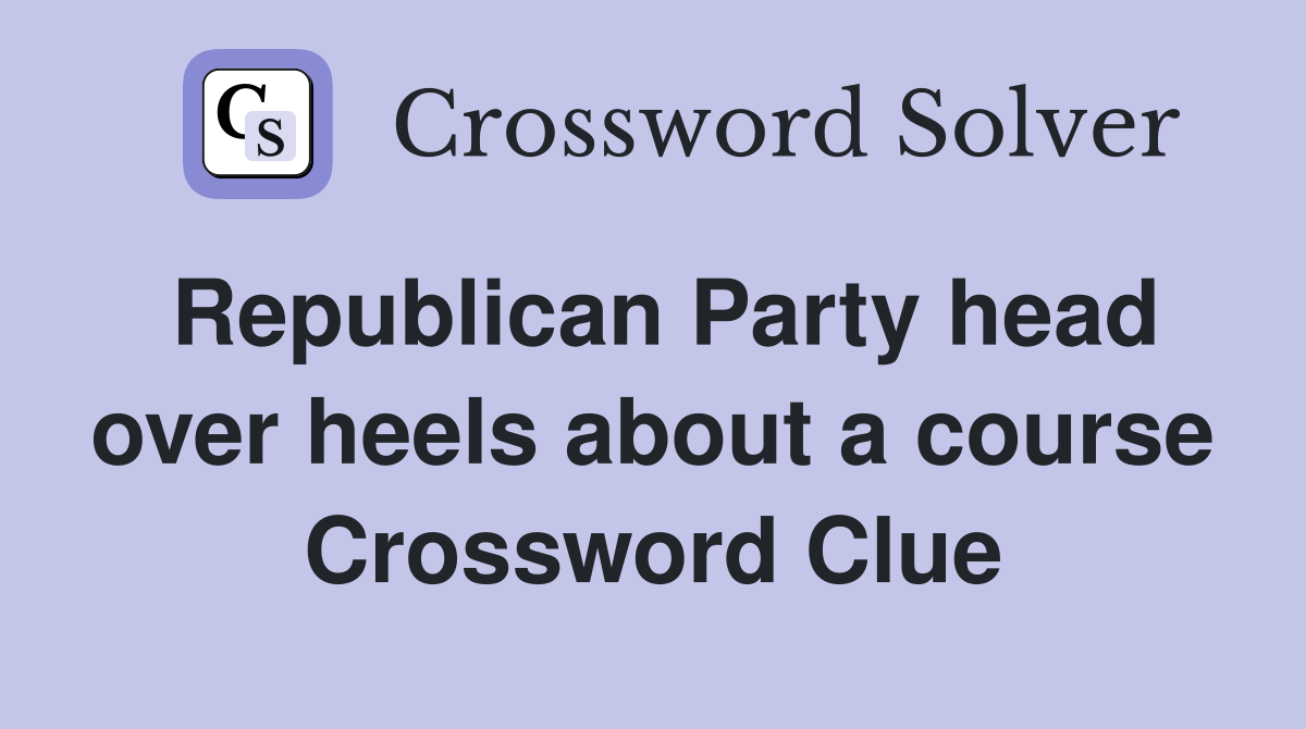 Republican Party head over heels about a course Crossword Clue