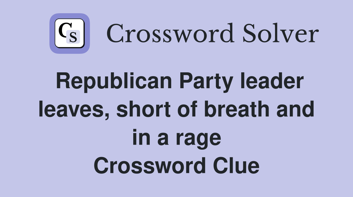 Republican Party leader leaves short of breath and in a rage