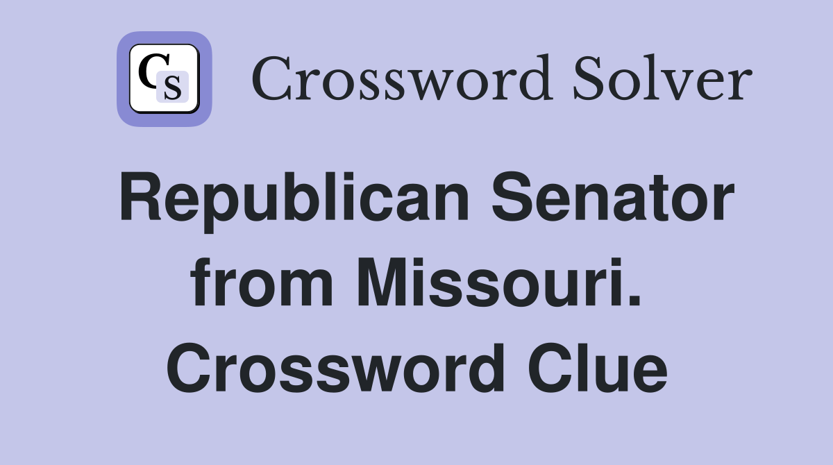 Republican Senator from Missouri. Crossword Clue