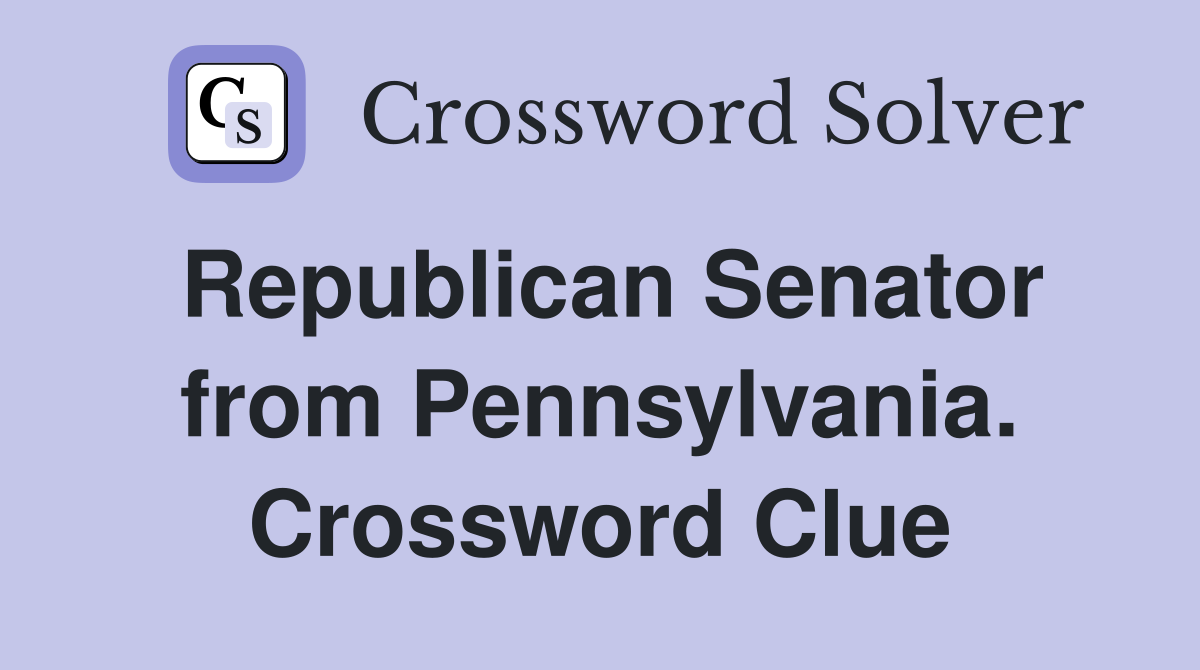 Republican Senator from Pennsylvania. Crossword Clue