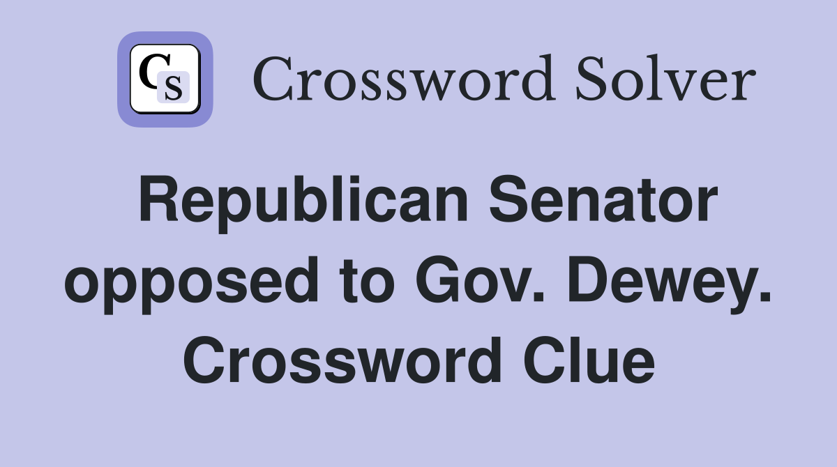 Republican Senator opposed to Gov. Dewey. Crossword Clue