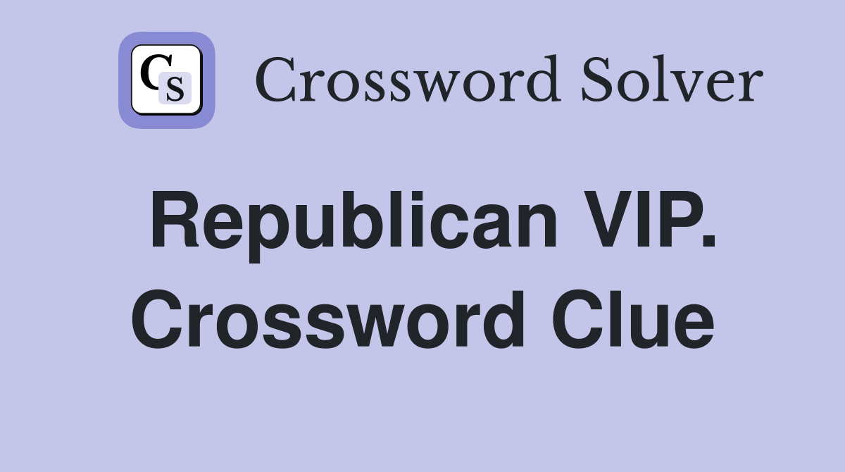 Republican VIP. Crossword Clue