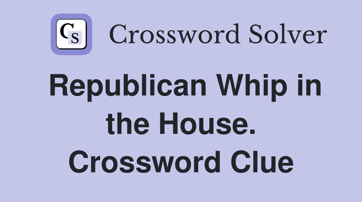 Republican Whip in the House. Crossword Clue