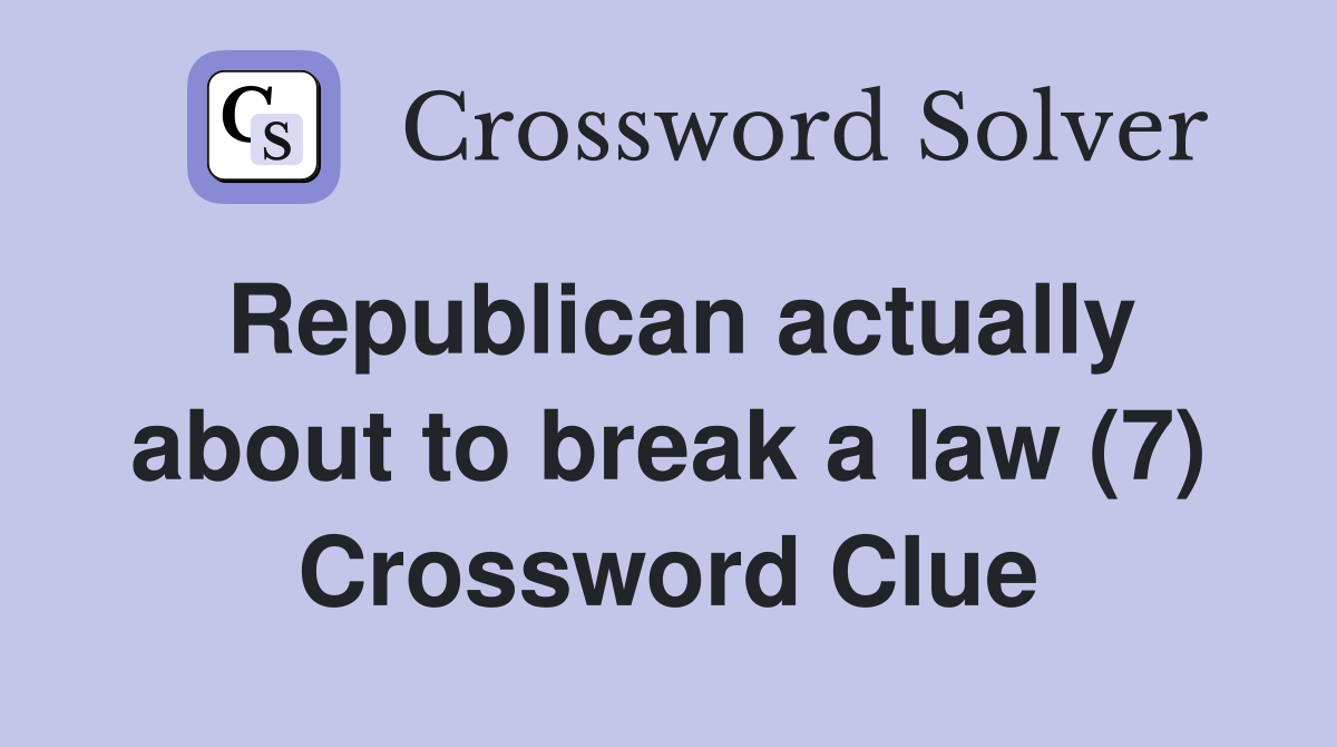 Republican actually about to break a law (7) Crossword Clue