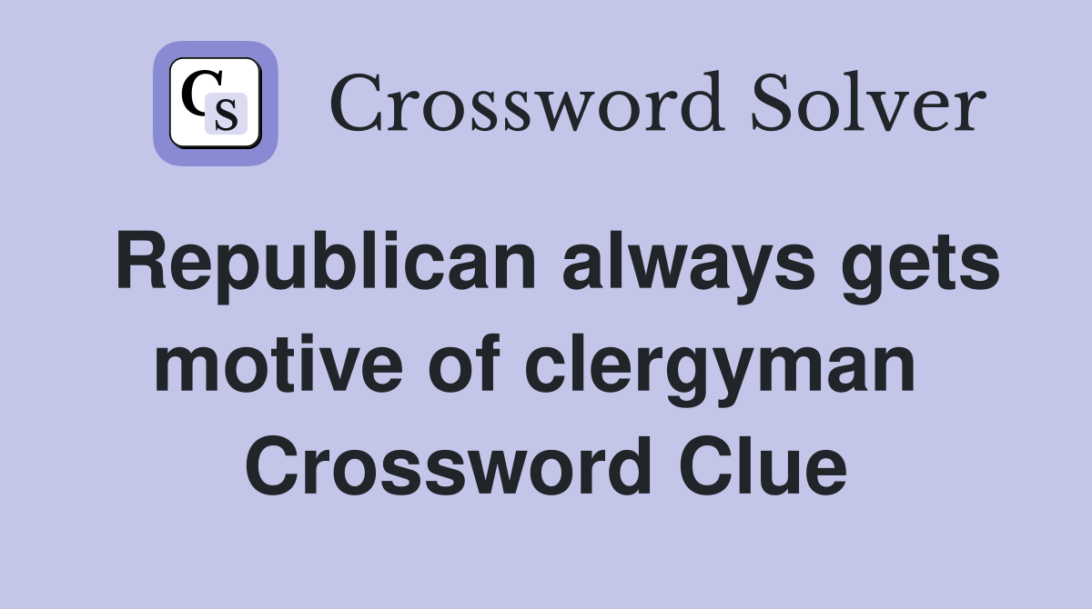 Republican always gets motive of clergyman  Crossword Clue
