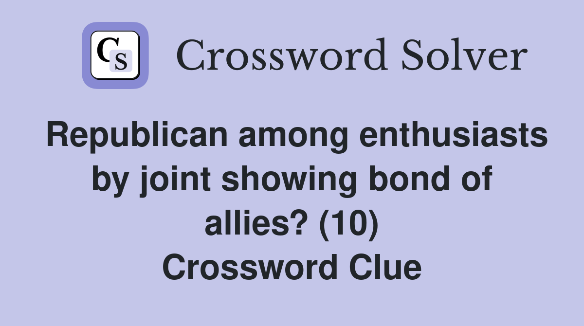 Republican among enthusiasts by joint showing bond of allies? (10) Crossword Clue