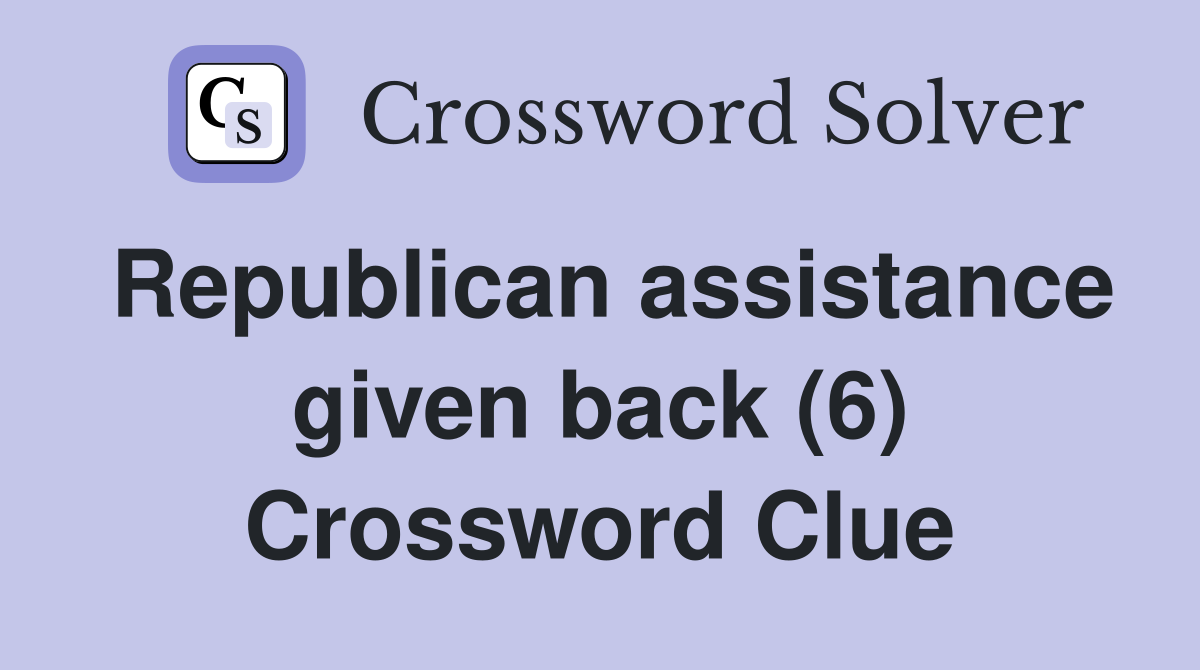Republican assistance given back (6) Crossword Clue