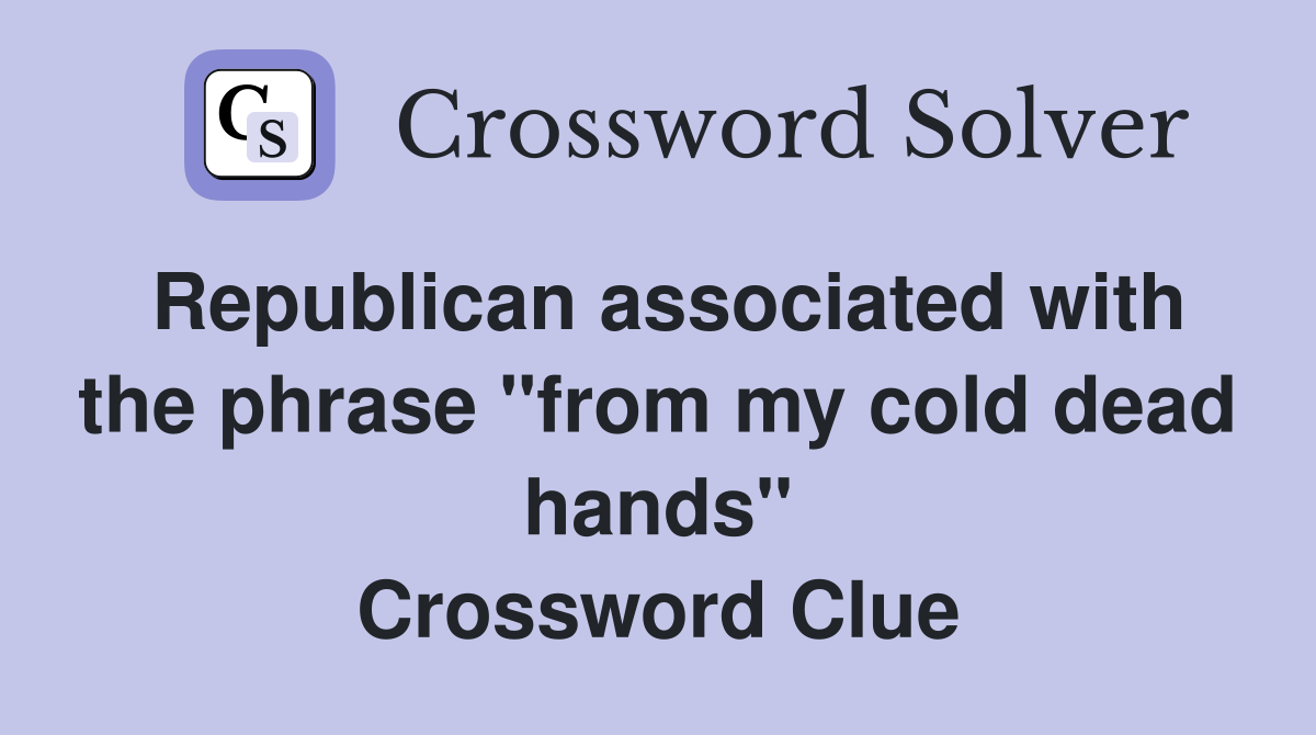 Republican associated with the phrase "from my cold dead hands" Crossword Clue