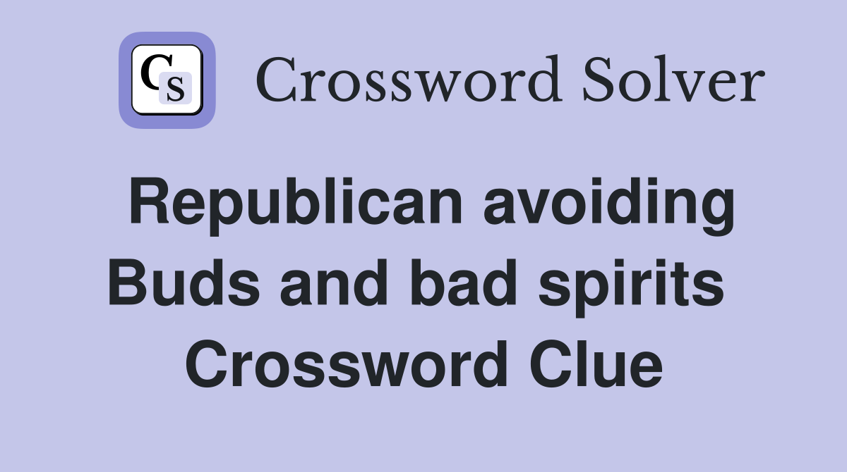 Republican avoiding Buds and bad spirits  Crossword Clue