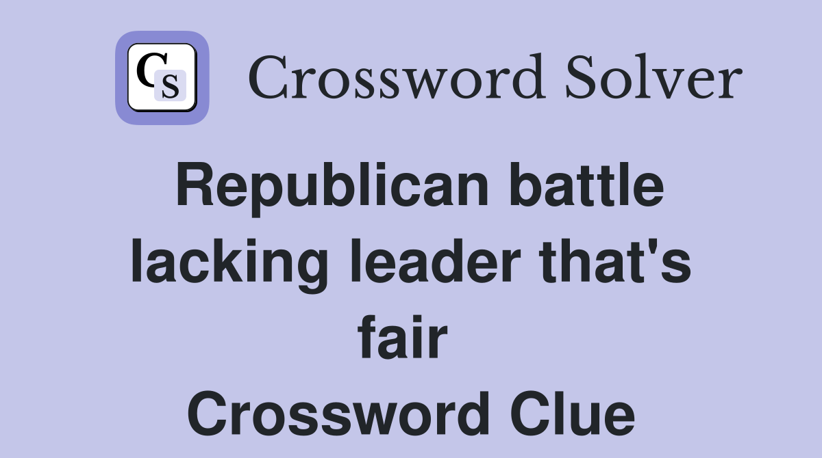 Republican battle lacking leader that's fair  Crossword Clue