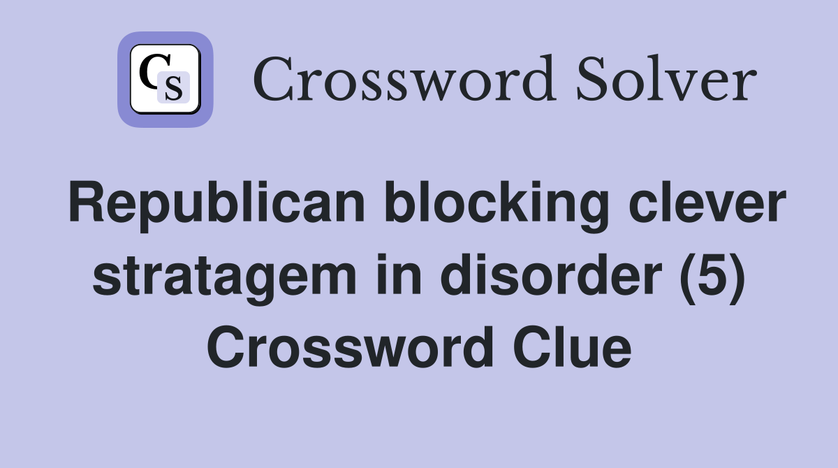Republican blocking clever stratagem in disorder (5) Crossword Clue