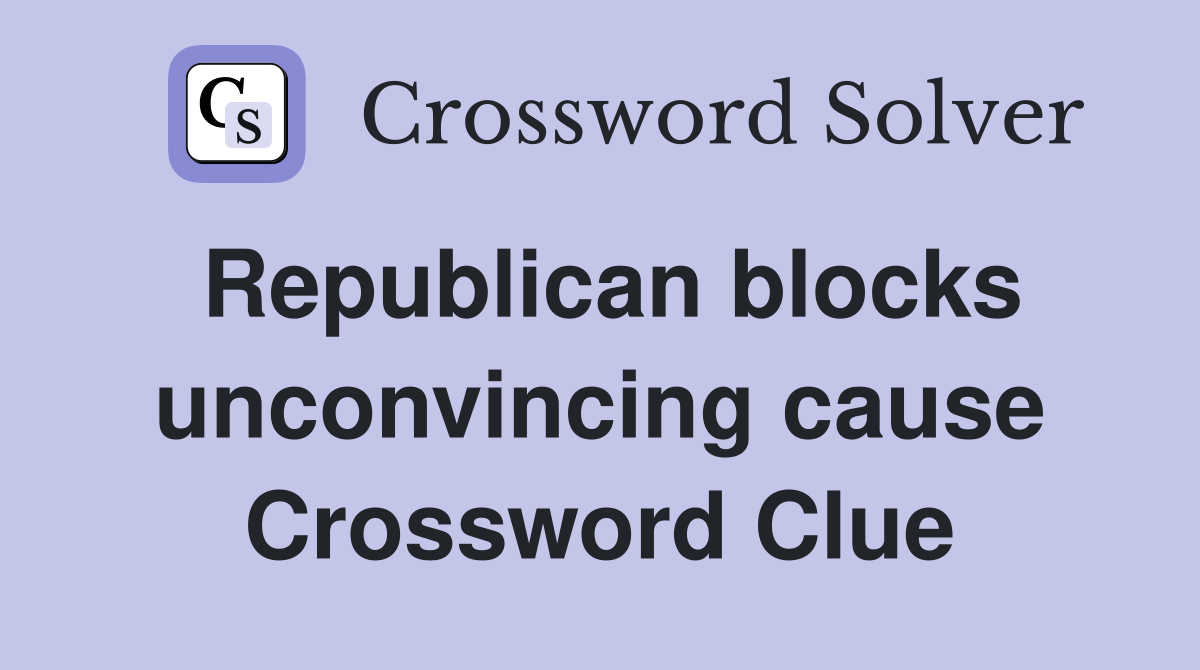 Republican blocks unconvincing cause Crossword Clue