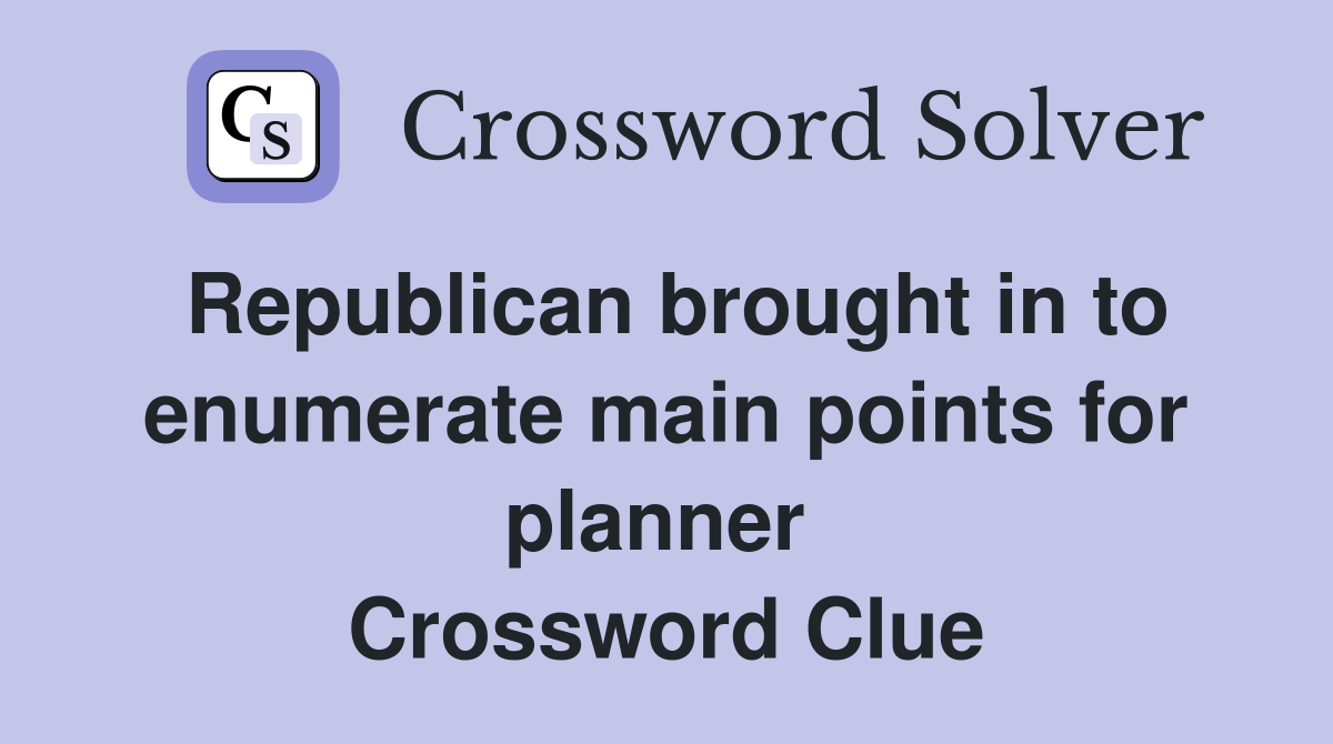Republican brought in to enumerate main points for planner  Crossword Clue