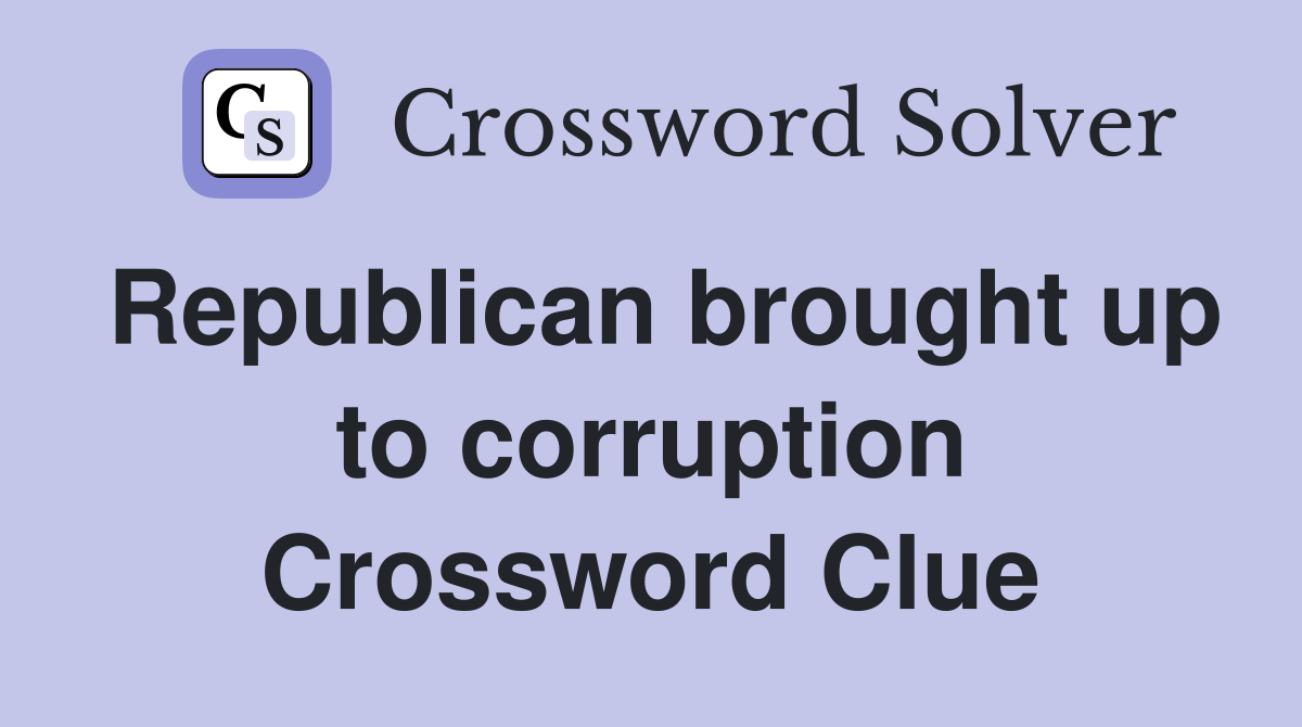 Republican brought up to corruption Crossword Clue