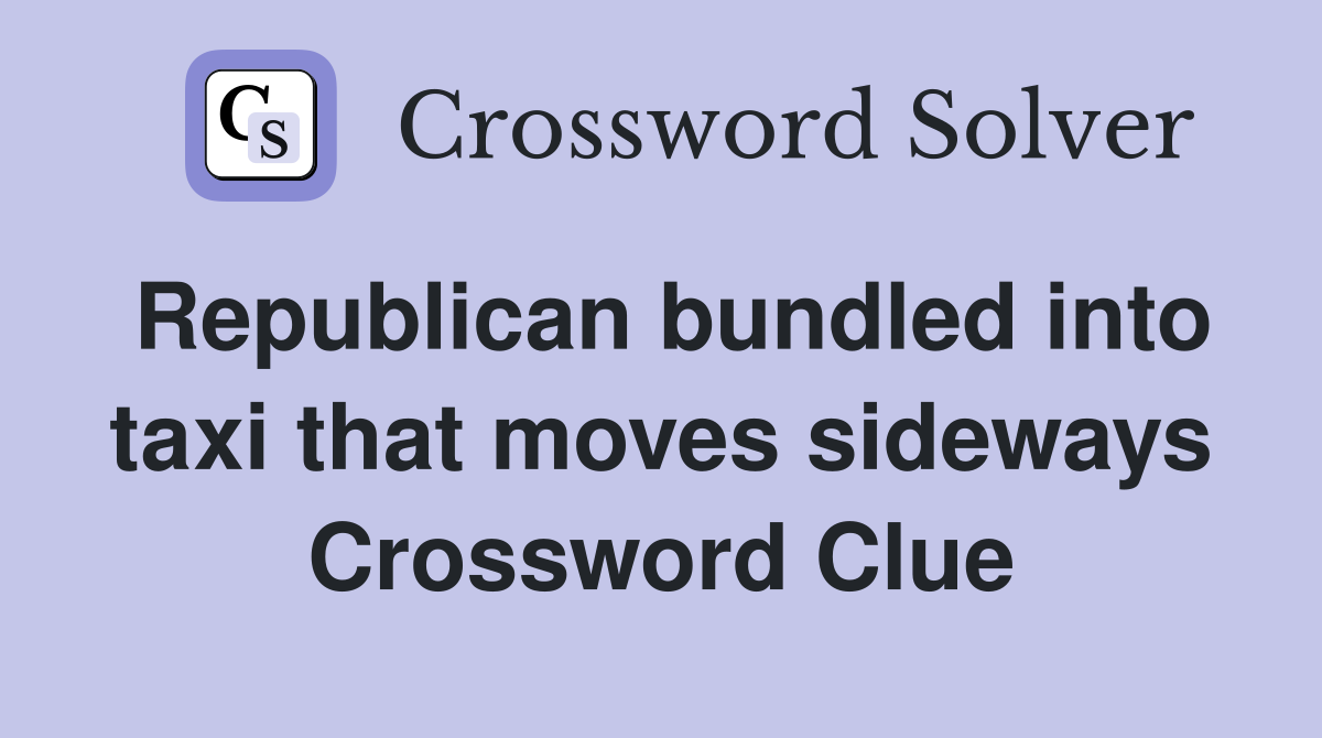 Republican bundled into taxi that moves sideways Crossword Clue