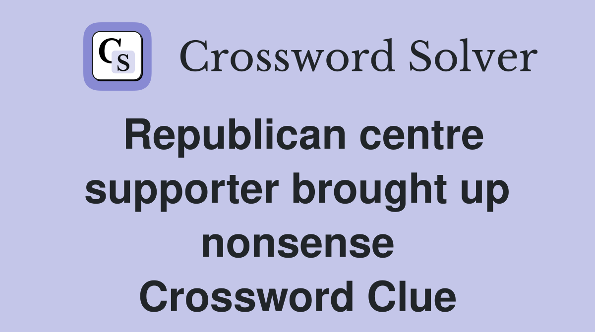 Republican centre supporter brought up nonsense Crossword Clue