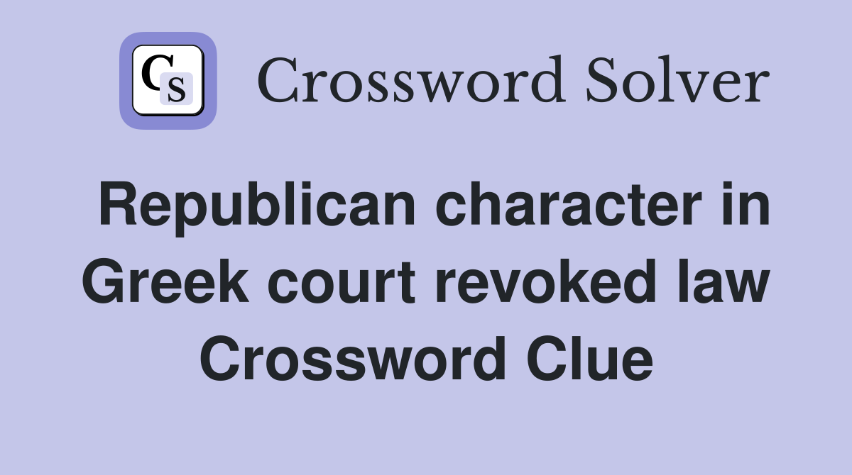 Republican character in Greek court revoked law Crossword Clue