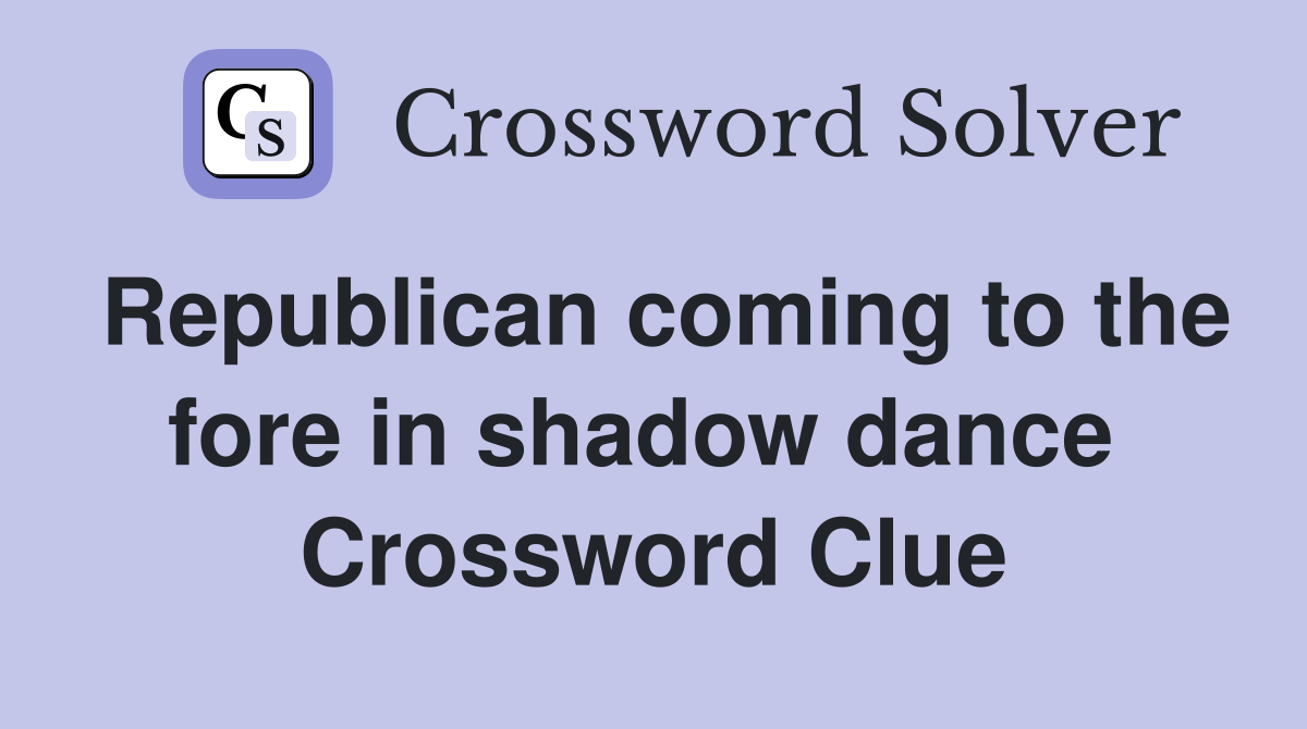 Republican coming to the fore in shadow dance  Crossword Clue