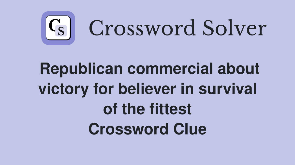 Republican commercial about victory for believer in survival of the fittest Crossword Clue