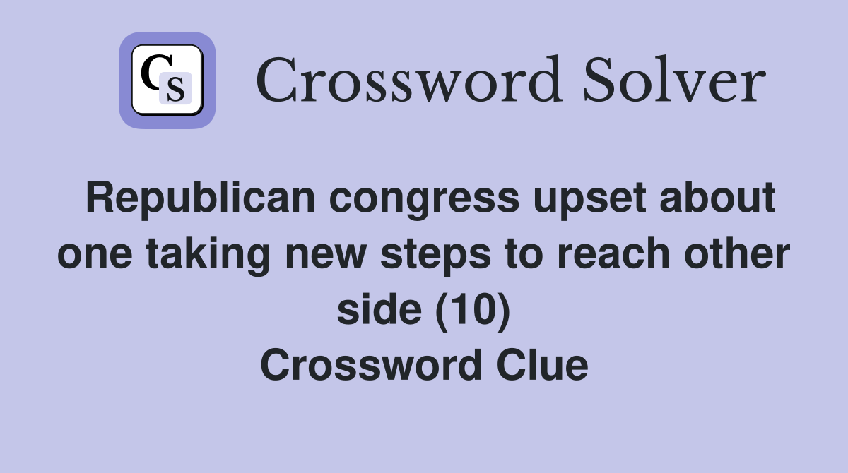 Republican congress upset about one taking new steps to reach other side (10) Crossword Clue