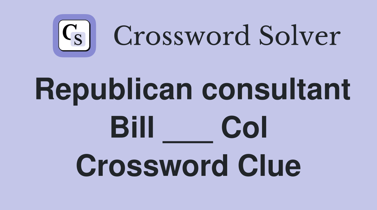 Republican consultant Bill ___ Col Crossword Clue