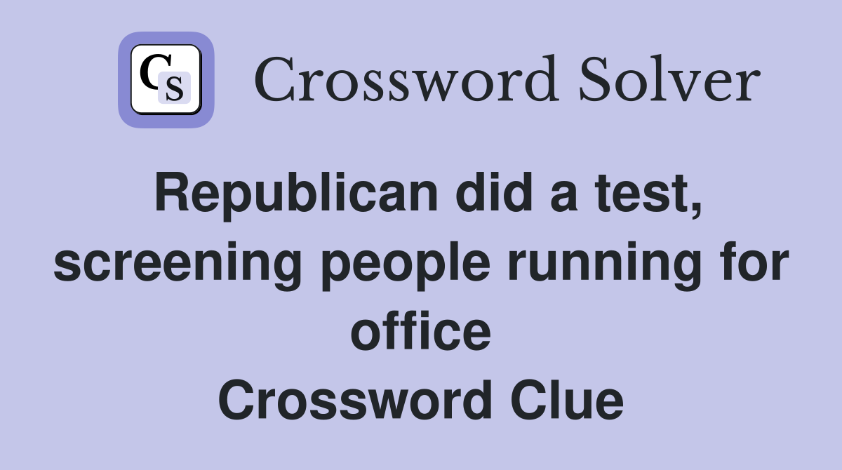Republican did a test, screening people running for office Crossword Clue