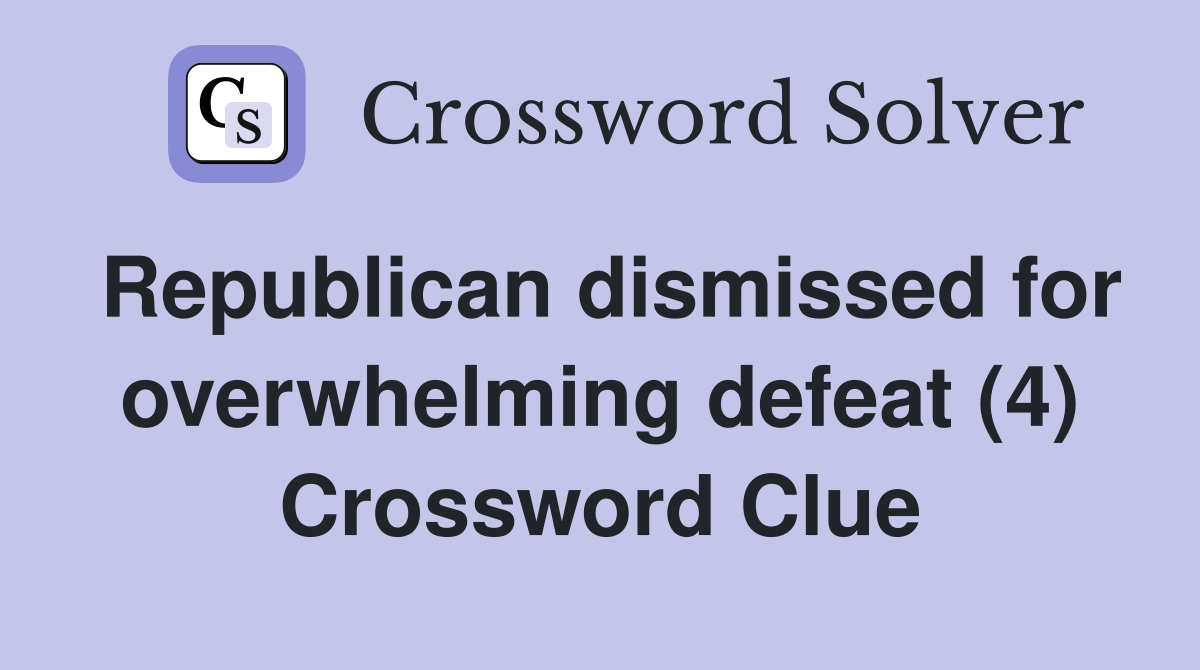 Republican dismissed for overwhelming defeat (4) Crossword Clue