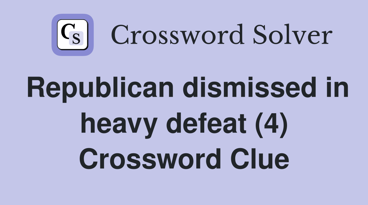 Republican dismissed in heavy defeat (4) Crossword Clue