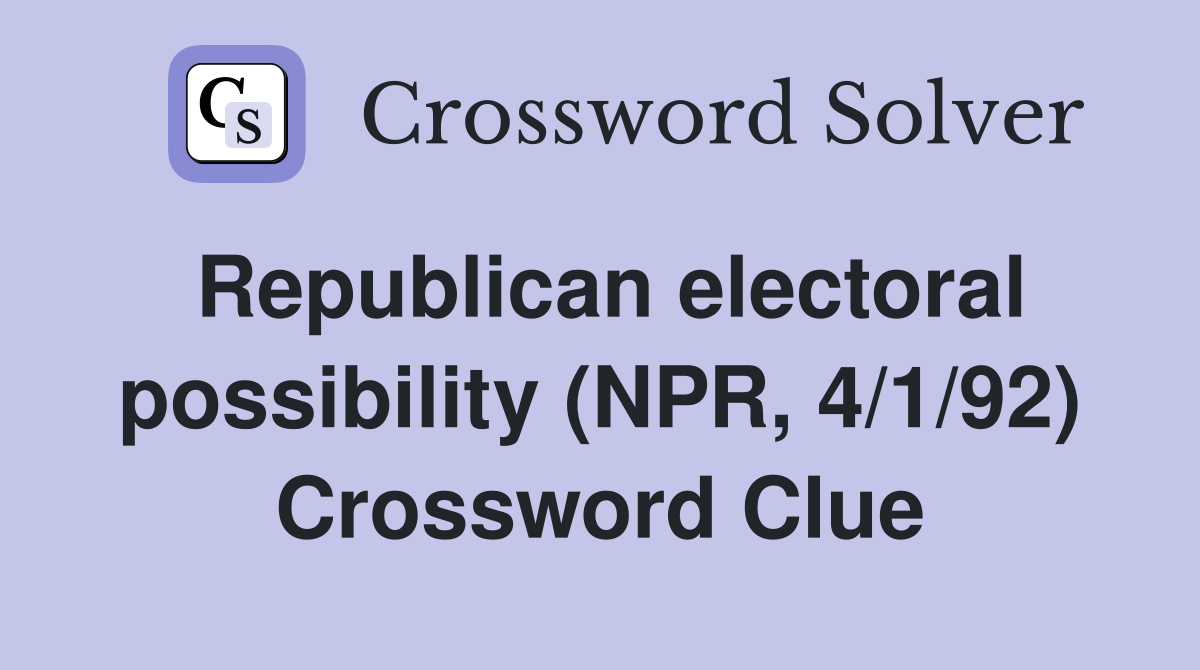 Republican electoral possibility (NPR, 4/1/92) Crossword Clue