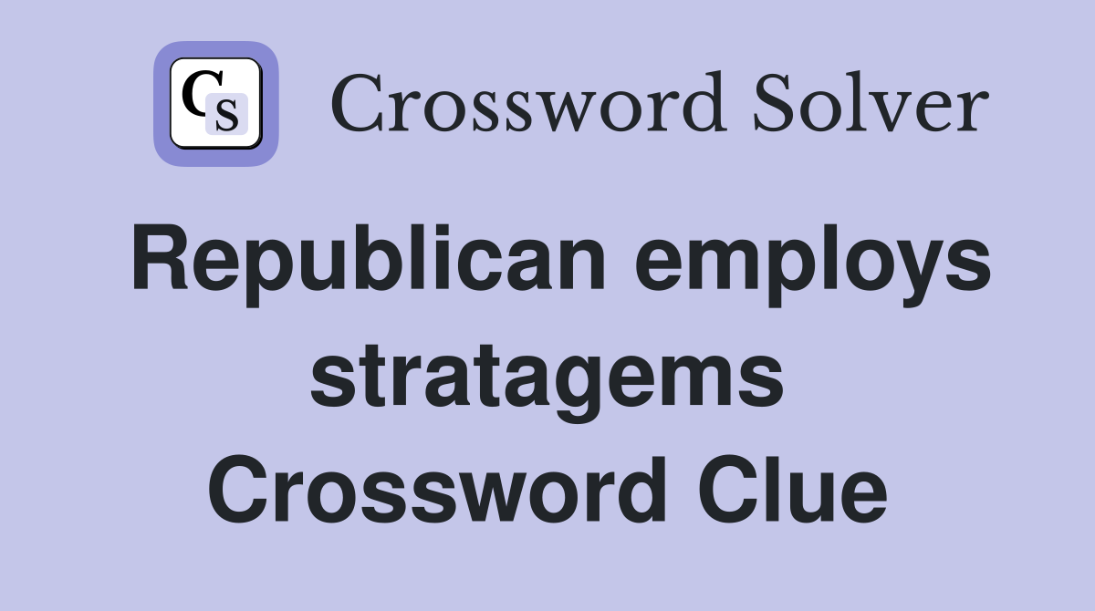 Republican employs stratagems Crossword Clue