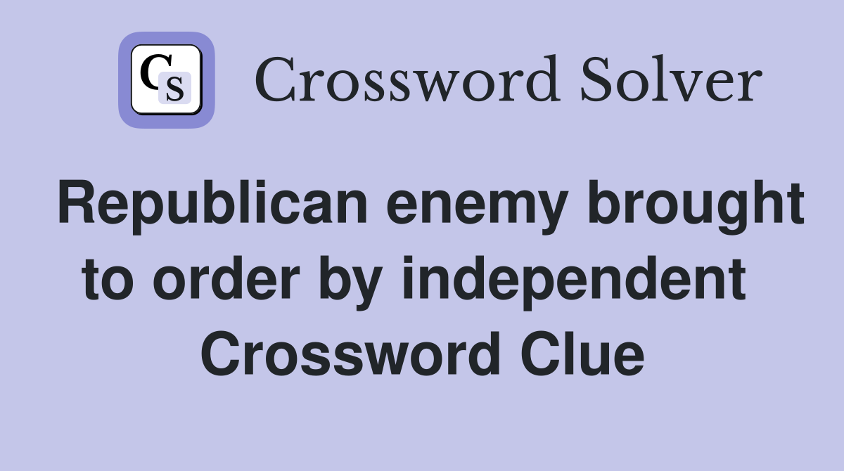 Republican enemy brought to order by independent  Crossword Clue