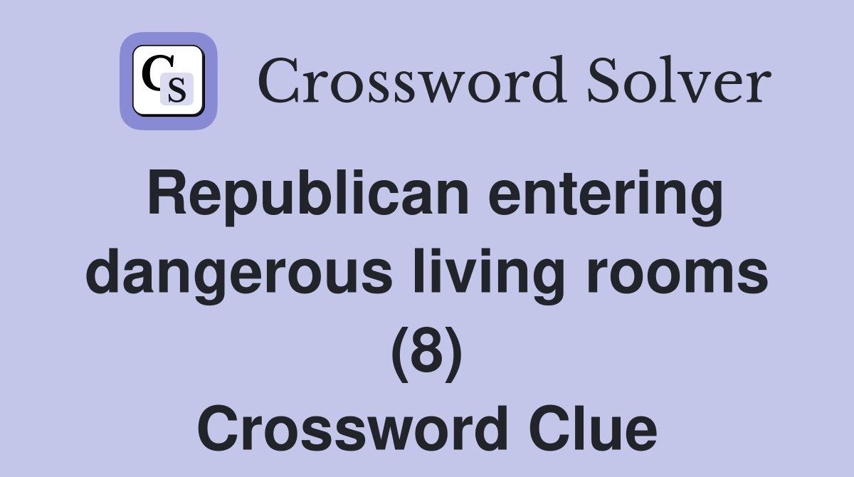 Republican entering dangerous living rooms (8) Crossword Clue