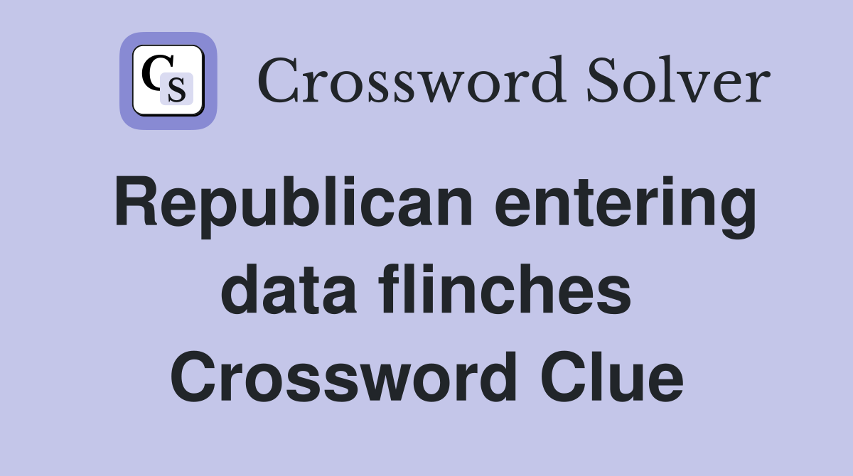 Republican entering data flinches Crossword Clue