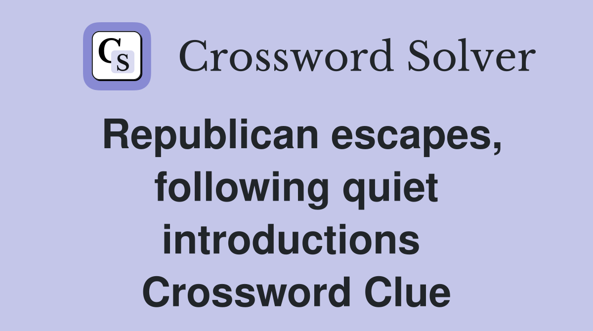 Republican escapes, following quiet introductions  Crossword Clue