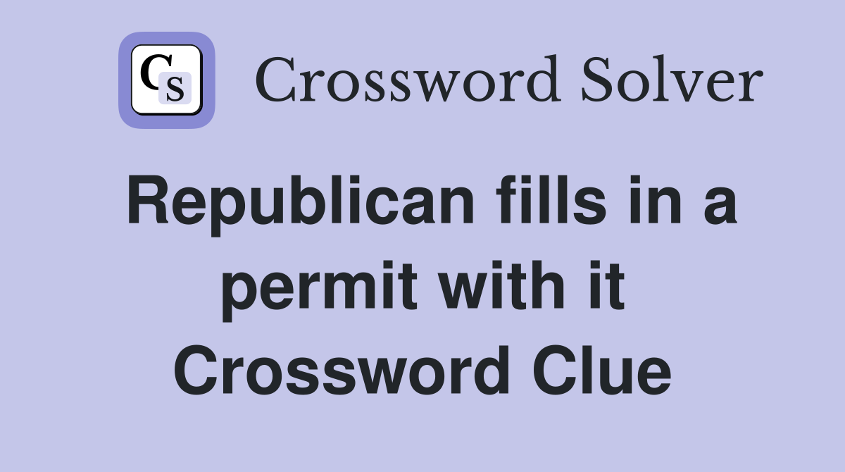 Republican fills in a permit with it Crossword Clue