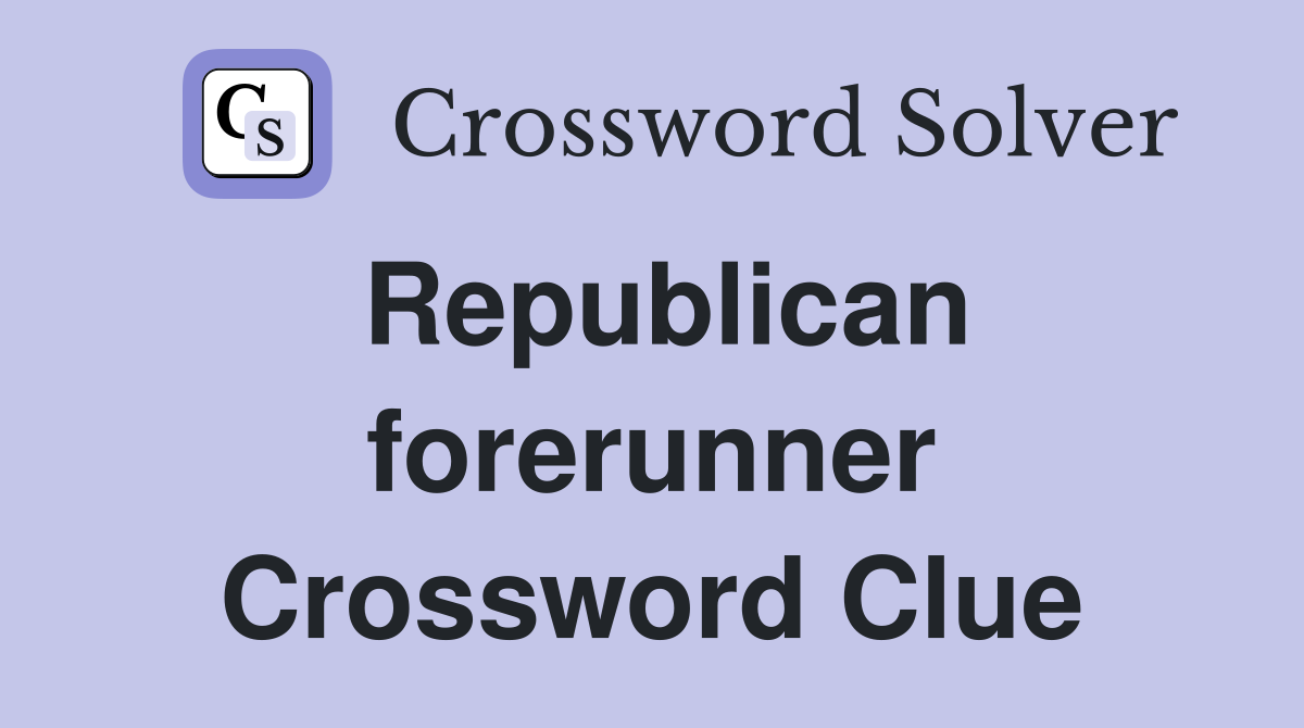 Republican forerunner Crossword Clue