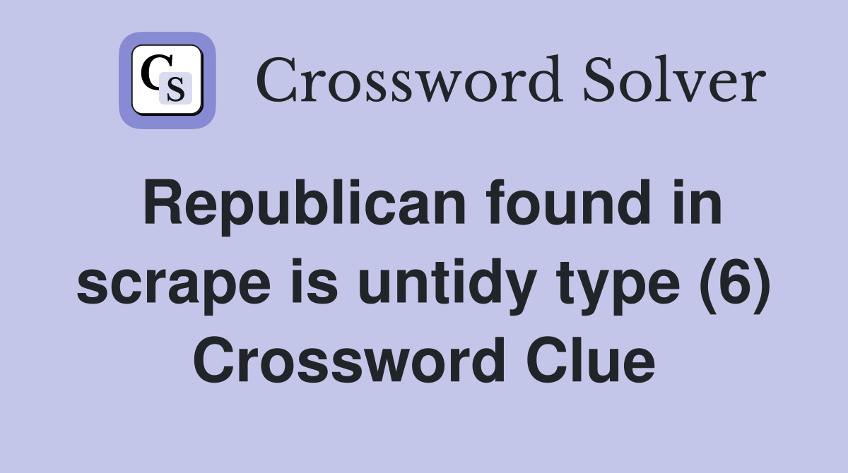 Republican found in scrape is untidy type (6) Crossword Clue