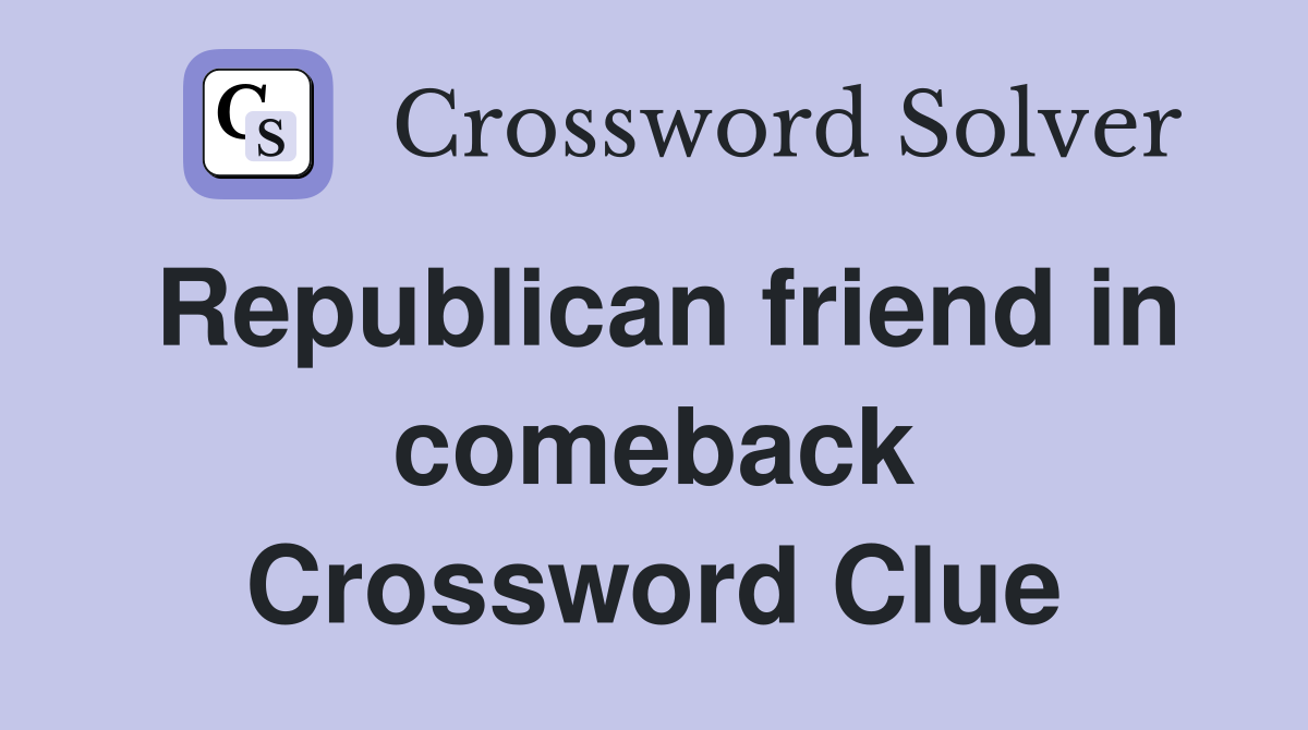 Republican friend in comeback Crossword Clue