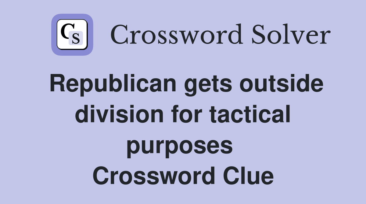 Republican gets outside division for tactical purposes  Crossword Clue