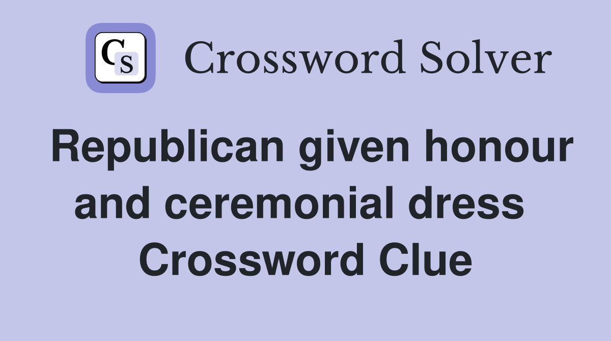 Republican given honour and ceremonial dress  Crossword Clue