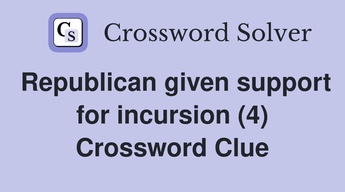 Republican given support for incursion (4) Crossword Clue