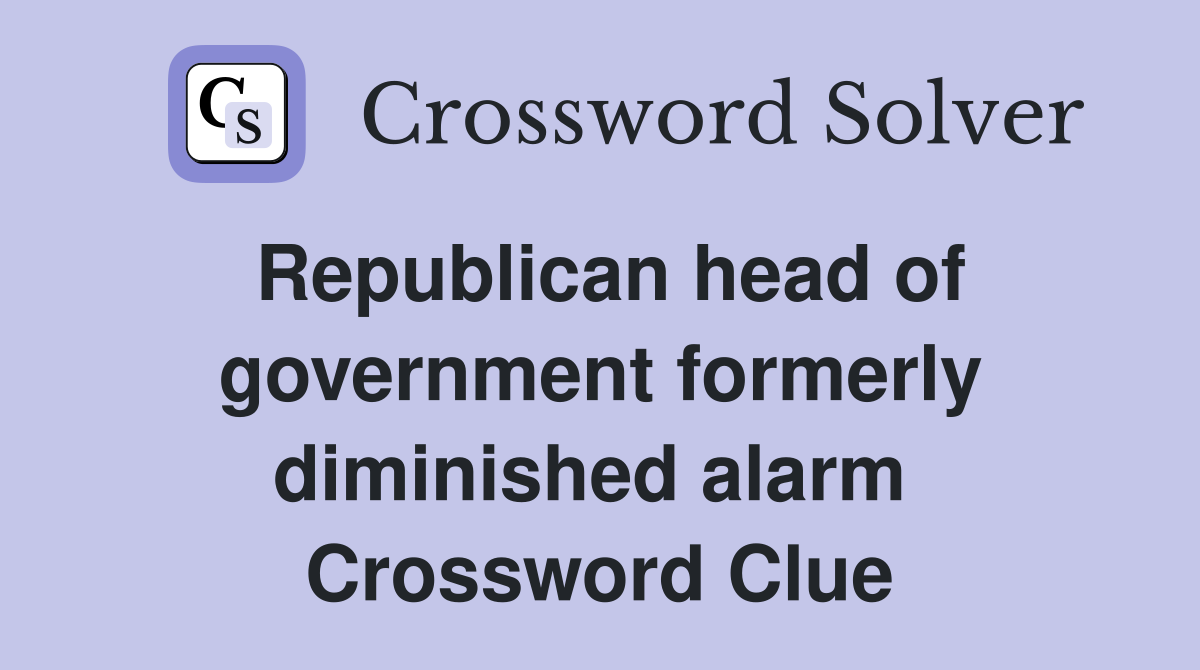 Republican head of government formerly diminished alarm  Crossword Clue