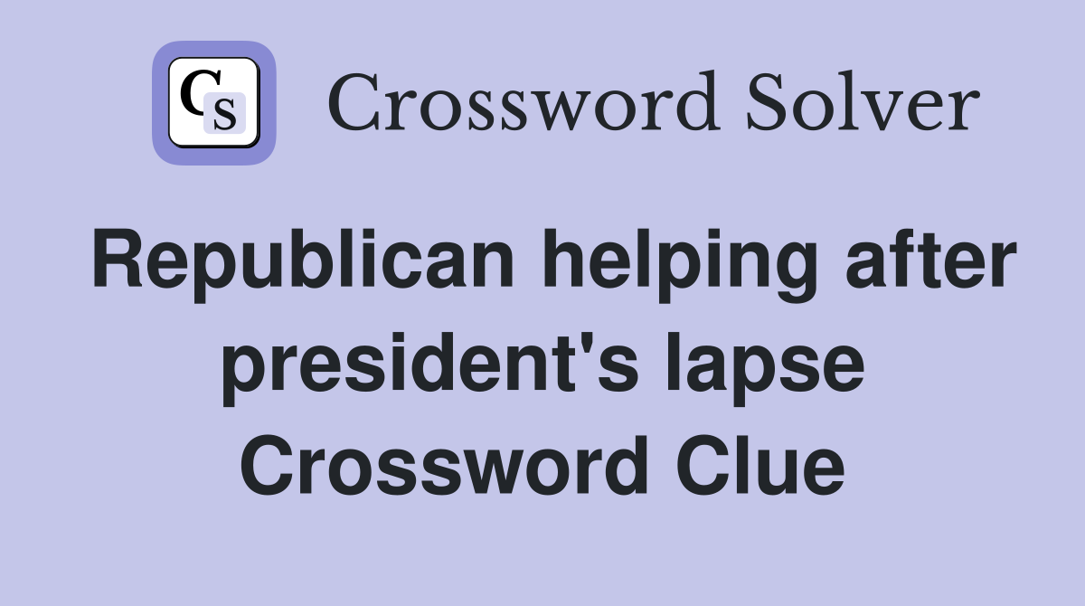 Republican helping after president's lapse Crossword Clue