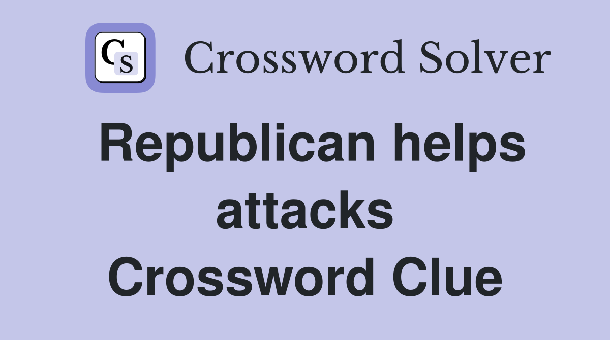 Republican helps attacks Crossword Clue