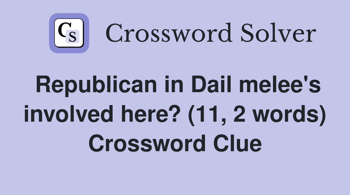 Republican in Dail melee's involved here? (11, 2 words) Crossword Clue